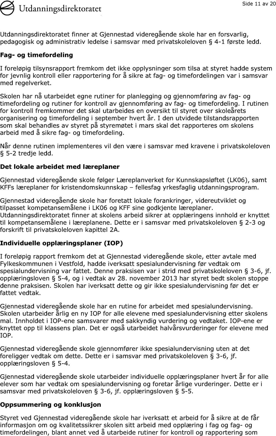 samsvar med regelverket. Skolen har nå utarbeidet egn e rutine r for planlegging og gjennomføring av fag - og timefordeling og rutine r for kontroll av gjennomføring av fag - og timeforde ling.