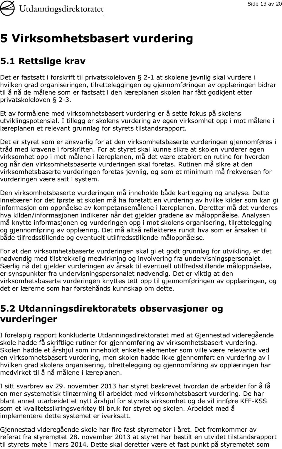 nå de målene som er fastsatt i den lærepla nen skolen har fått godkjent etter privatskoleloven 2-3. Et av formålene med virksomhetsbasert vurdering er å sette fokus på skolens utviklingspotensial.