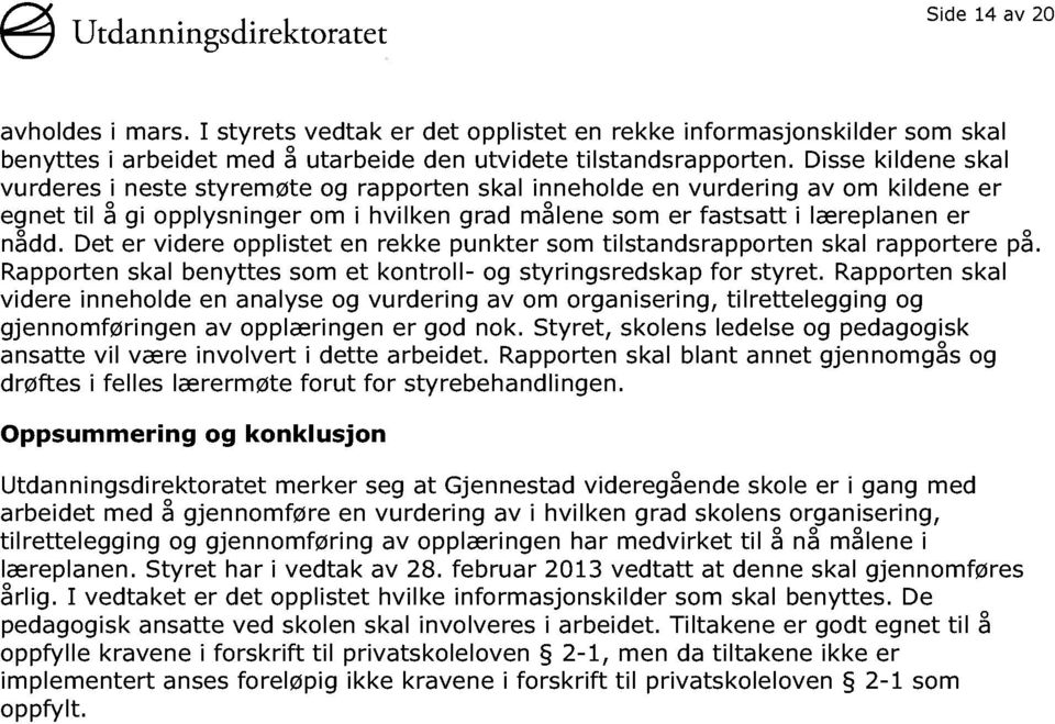 Det er videre opplistet en rekke punkter som tilstandsrapporten skal rapportere på. Rapporten skal benyttes som et kontroll - og styringsredskap for styret.