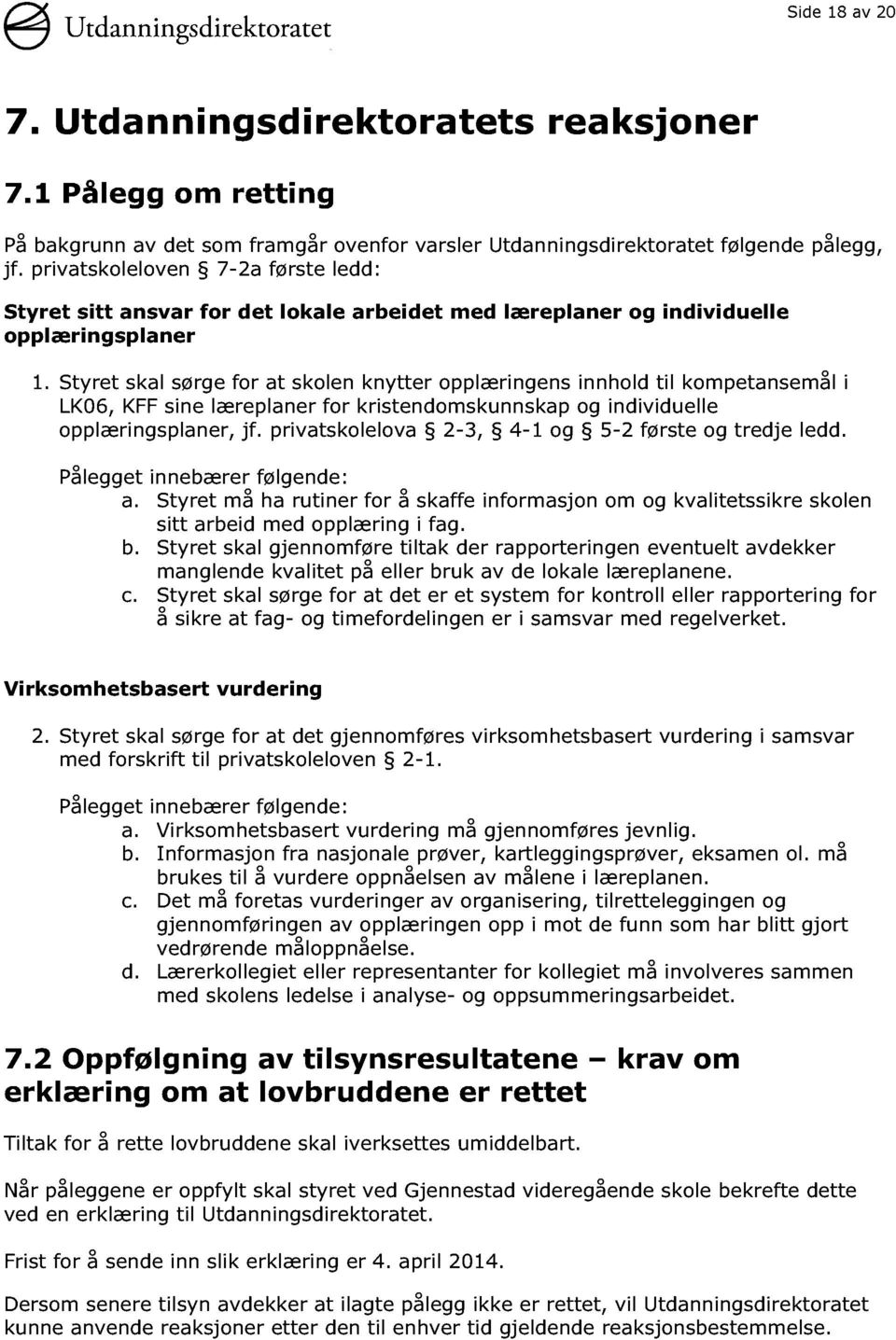 Styret skal sørge for at skolen knytter opplæringens innhold til kompetansemål i LK06, KFF sine læreplan er for kristendomskunnsk ap og individuelle opplæringsplaner, jf.