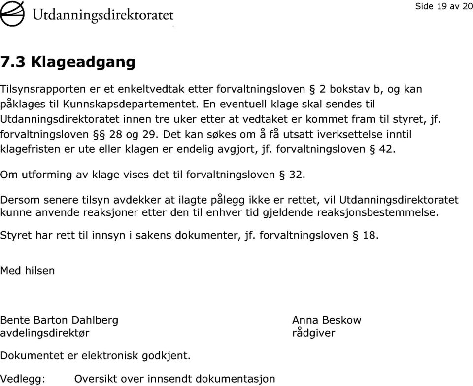 Det kan søkes om å få utsatt iverksettelse inntil klagefristen er ute eller klagen er endelig avgjort, jf. forvaltningsl oven 42. Om utforming av klage vises det til forvaltningsloven 32.