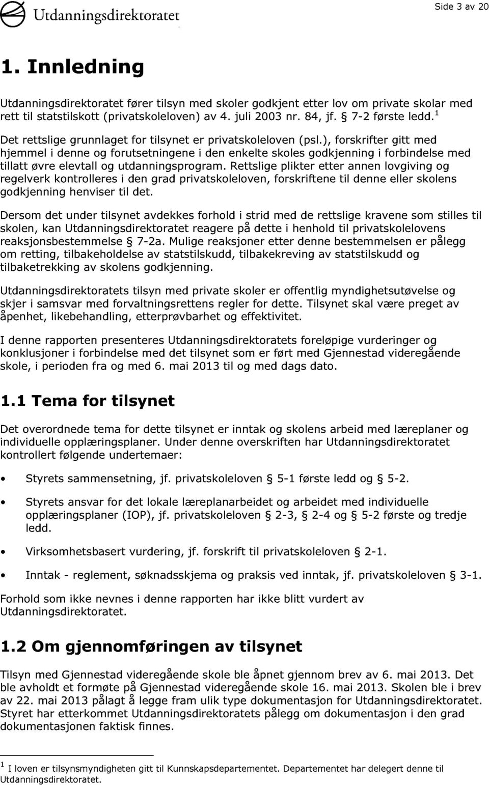 ), forskrifter gitt med hjemmel i denne og forutsetningene i den enkelte skoles godkjenning i forbindelse med tillatt øvre elevtall og utdanningsprogr am.