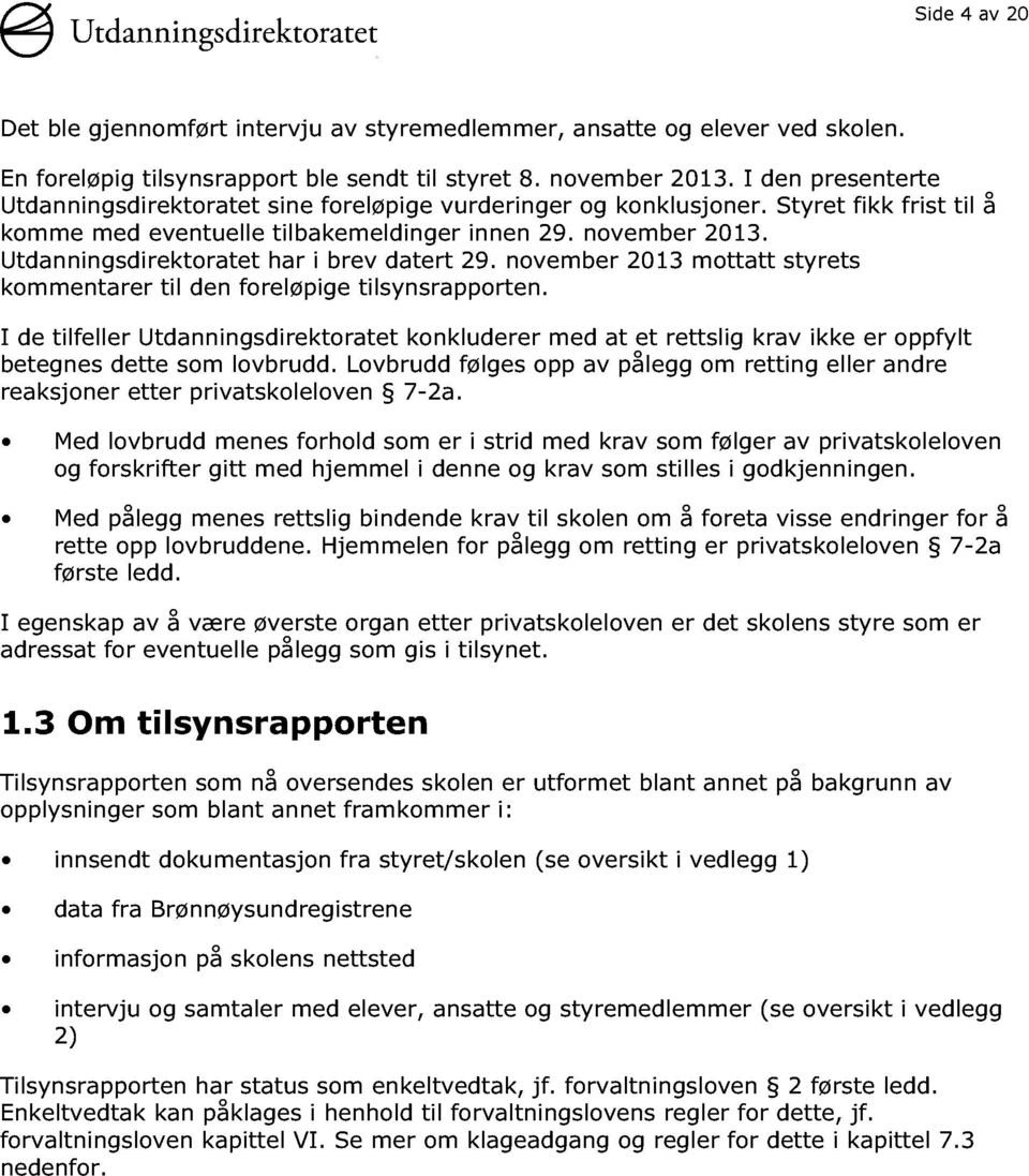 Utdanningsdirektoratet har i brev datert 29. november 2013 mottatt styrets kommentarer til den foreløpige tilsynsrapp orten.