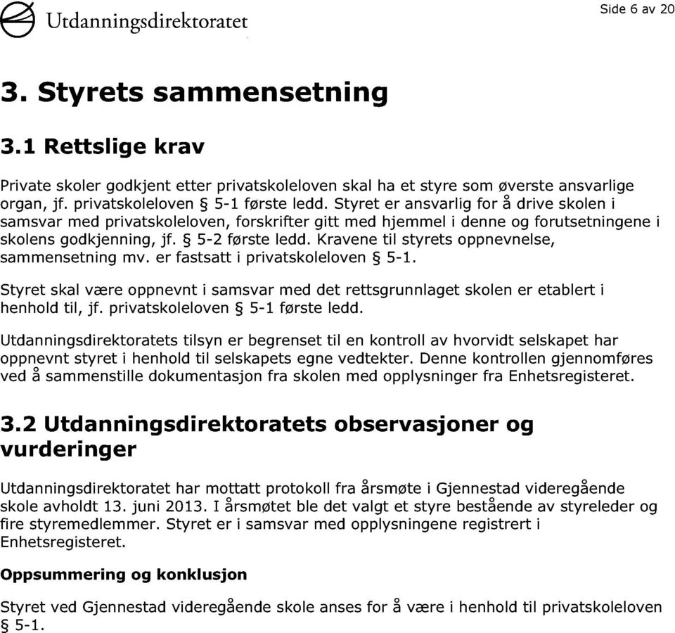 Kravene til styrets oppnevnelse, sammensetning mv. er fastsatt i privatskoleloven 5-1. Styret skal være oppnevnt i samsvar med det rettsgrunnlaget skolen er etablert i henhold til, jf.