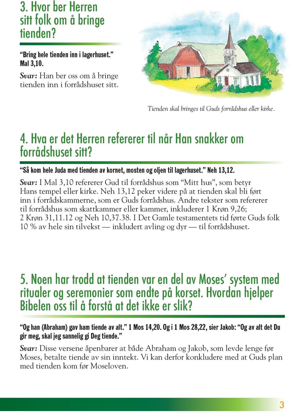 Neh 13,12. Svar: I Mal 3,10 refererer Gud til forrådshus som Mitt hus, som betyr Hans tempel eller kirke.