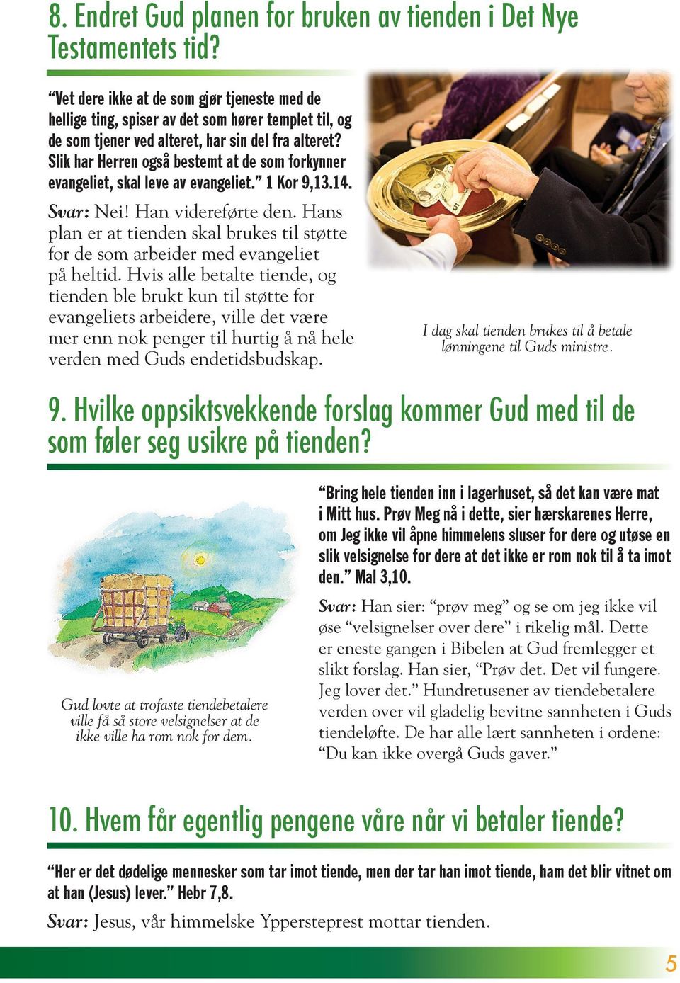 Slik har Herren også bestemt at de som forkynner evangeliet, skal leve av evangeliet. 1 Kor 9,13.14. Svar: Nei! Han videreførte den.