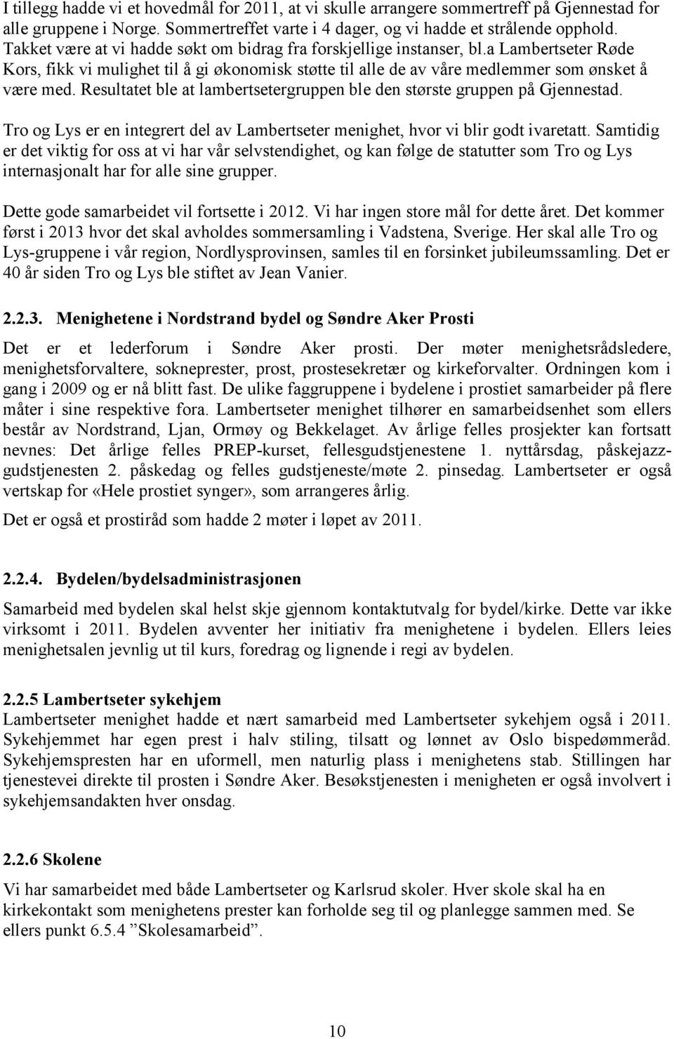 Resultatet ble at lambertsetergruppen ble den største gruppen på Gjennestad. Tro og Lys er en integrert del av Lambertseter menighet, hvor vi blir godt ivaretatt.