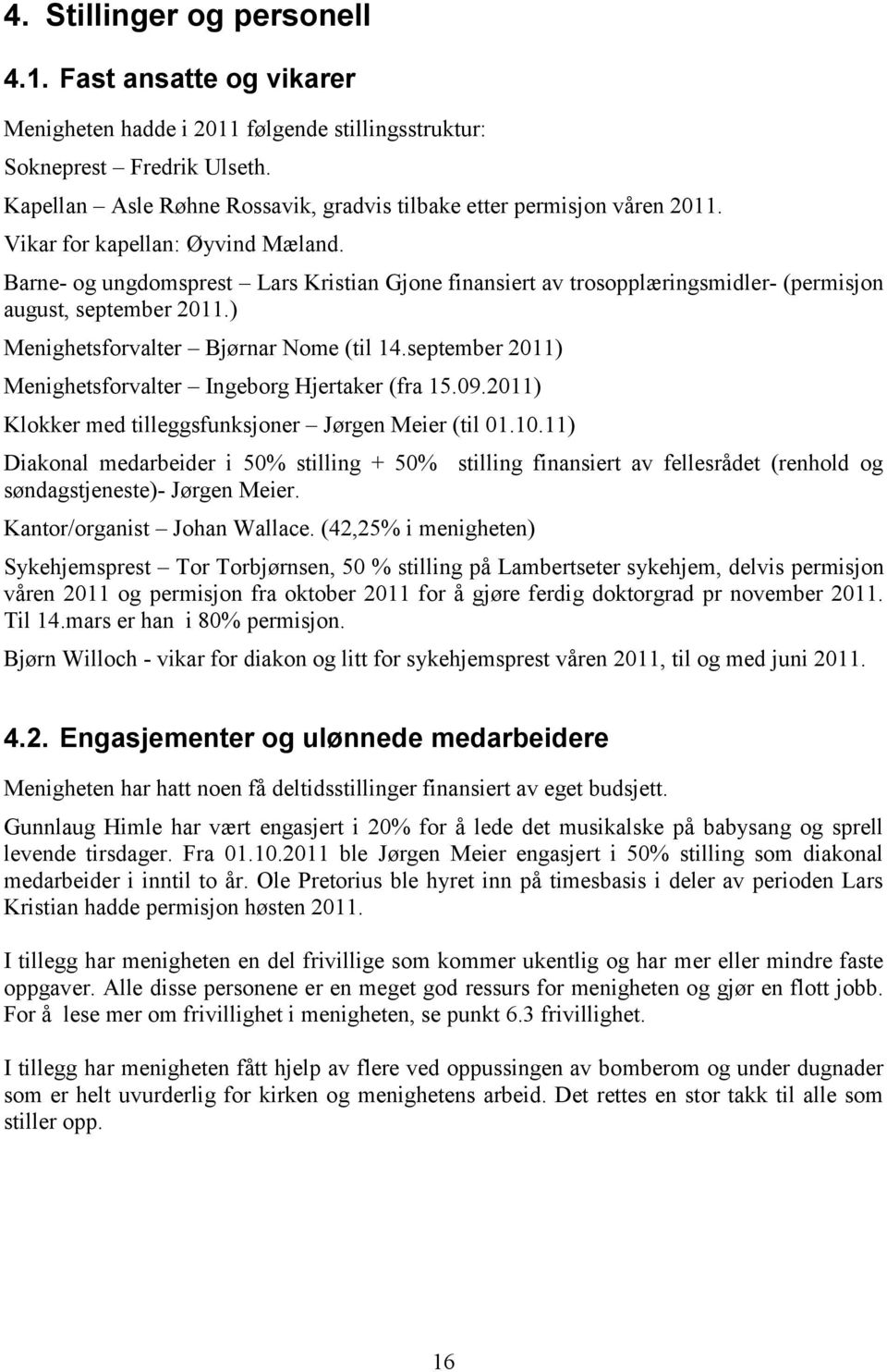 september ) Menighetsforvalter Ingeborg Hjertaker (fra 15.09.) Klokker med tilleggsfunksjoner Jørgen Meier (til 01.10.