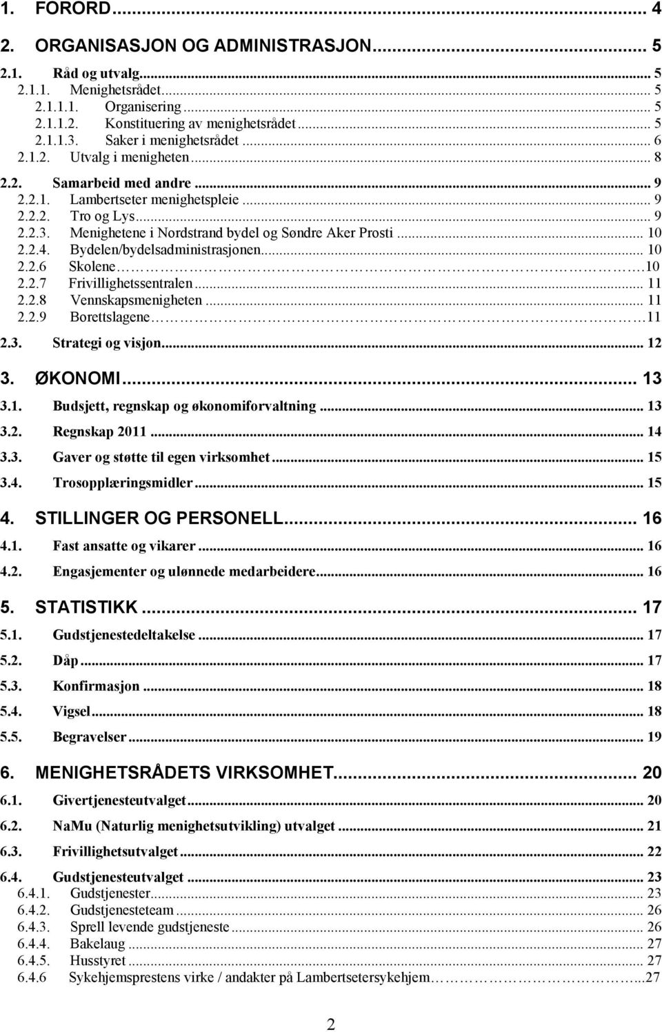 Menighetene i Nordstrand bydel og Søndre Aker Prosti... 10 2.2.4. Bydelen/bydelsadministrasjonen... 10 2.2.6 Skolene.10 2.2.7 Frivillighetssentralen... 11 2.2.8 Vennskapsmenigheten... 11 2.2.9 Borettslagene 11 2.