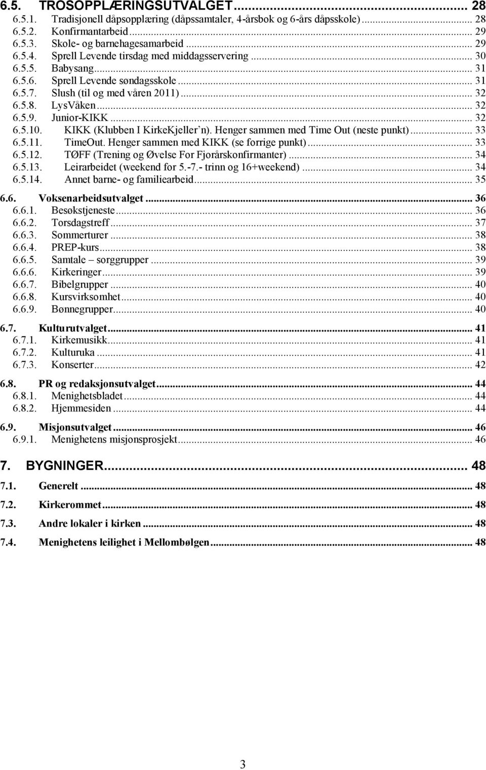 Henger sammen med Time Out (neste punkt)... 33 6.5.11. TimeOut. Henger sammen med KIKK (se forrige punkt)... 33 6.5.12. TØFF (Trening og Øvelse For Fjorårskonfirmanter)... 34 6.5.13.