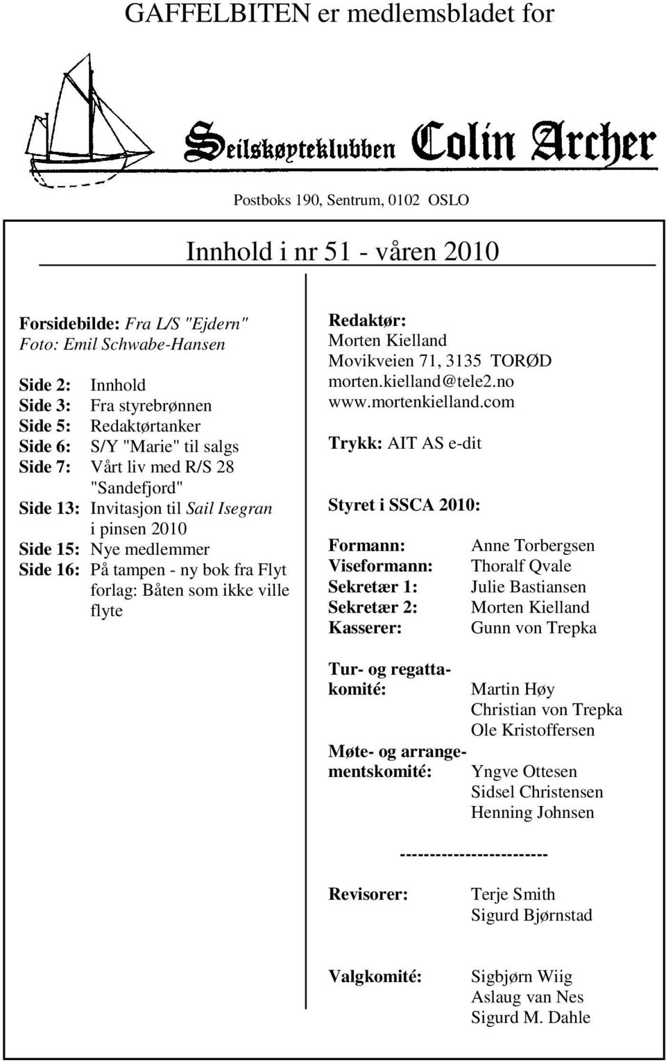 forlag: Båten som ikke ville flyte Redaktør: Morten Kielland Movikveien 71, 3135 TORØD morten.kielland@tele2.no www.mortenkielland.