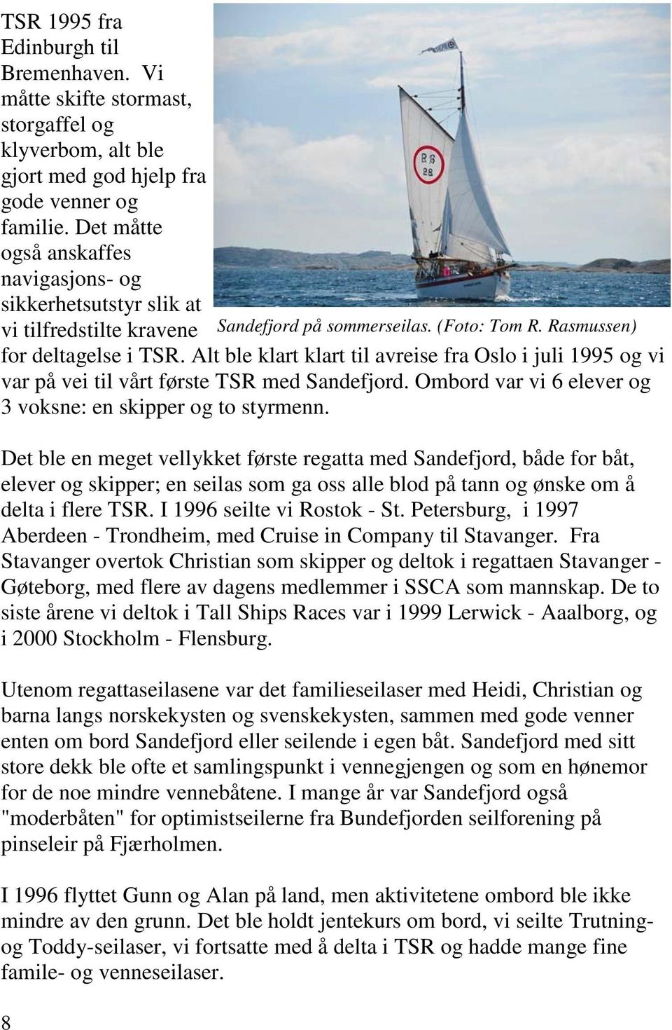 Alt ble klart klart til avreise fra Oslo i juli 1995 og vi var på vei til vårt første TSR med Sandefjord. Ombord var vi 6 elever og 3 voksne: en skipper og to styrmenn.