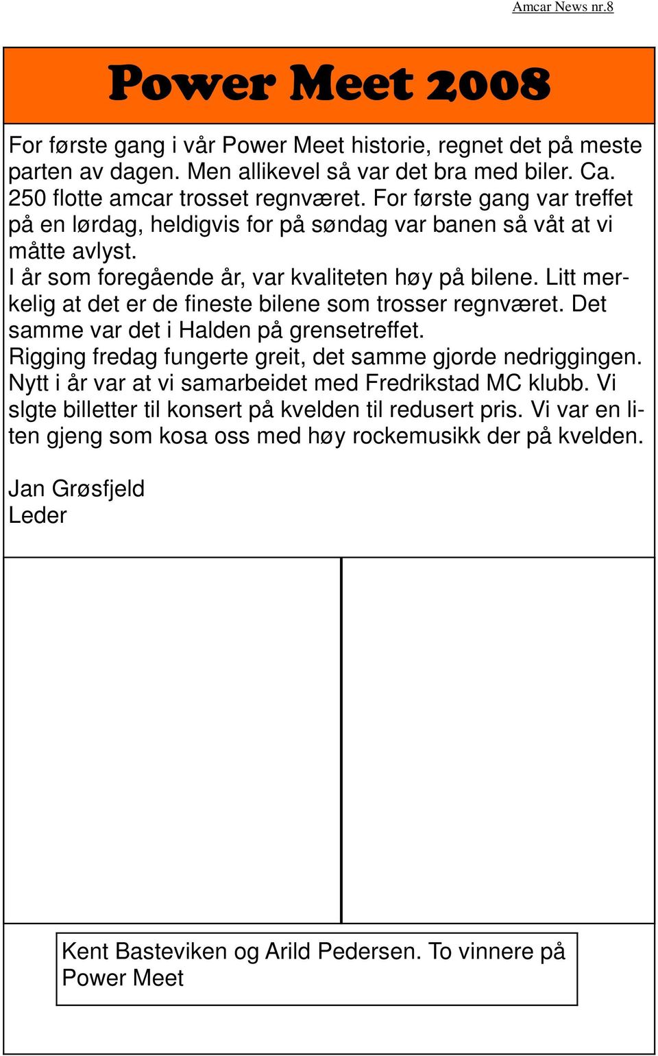 Litt merkelig at det er de fineste bilene som trosser regnværet. Det samme var det i Halden på grensetreffet. Rigging fredag fungerte greit, det samme gjorde nedriggingen.