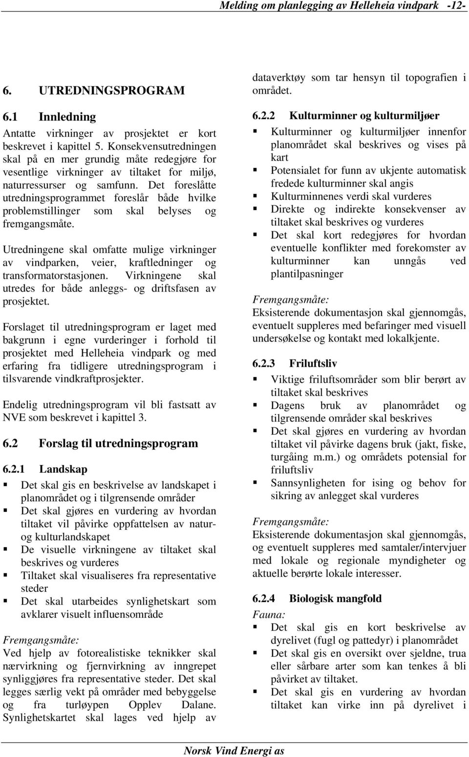 Det foreslåtte utredningsprogrammet foreslår både hvilke problemstillinger som skal belyses og fremgangsmåte.