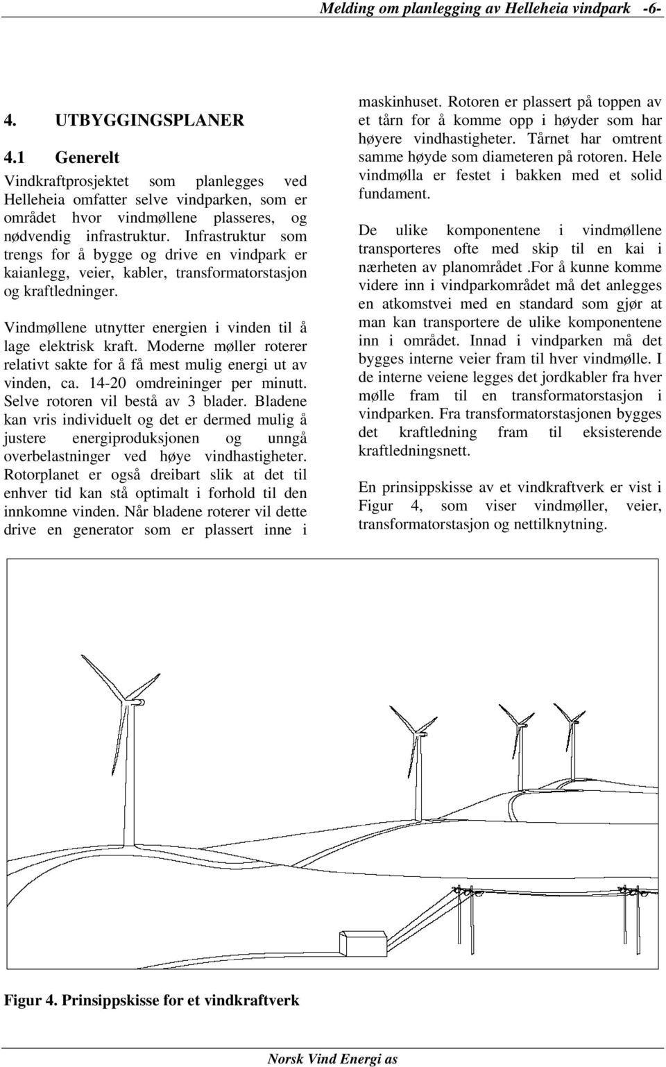 Infrastruktur som trengs for å bygge og drive en vindpark er kaianlegg, veier, kabler, transformatorstasjon og kraftledninger. Vindmøllene utnytter energien i vinden til å lage elektrisk kraft.