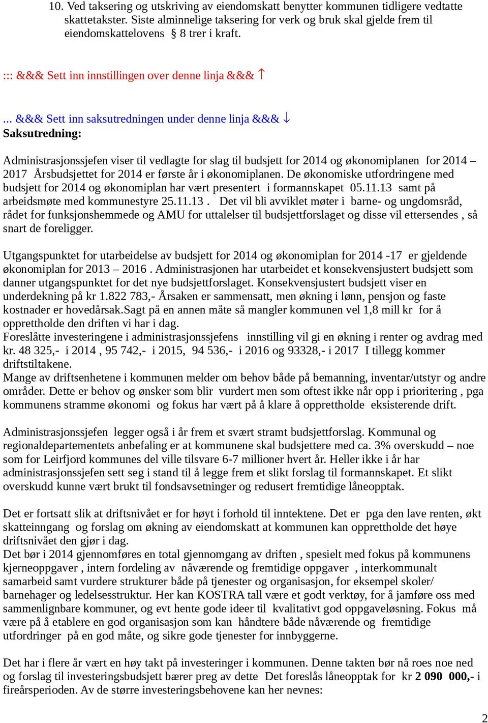 .. &&& Sett inn saksutredningen under denne linja &&& Saksutredning: Administrasjonssjefen viser til vedlagte for slag til budsjett for 2014 og økonomiplanen for 2014 2017 Årsbudsjettet for 2014 er