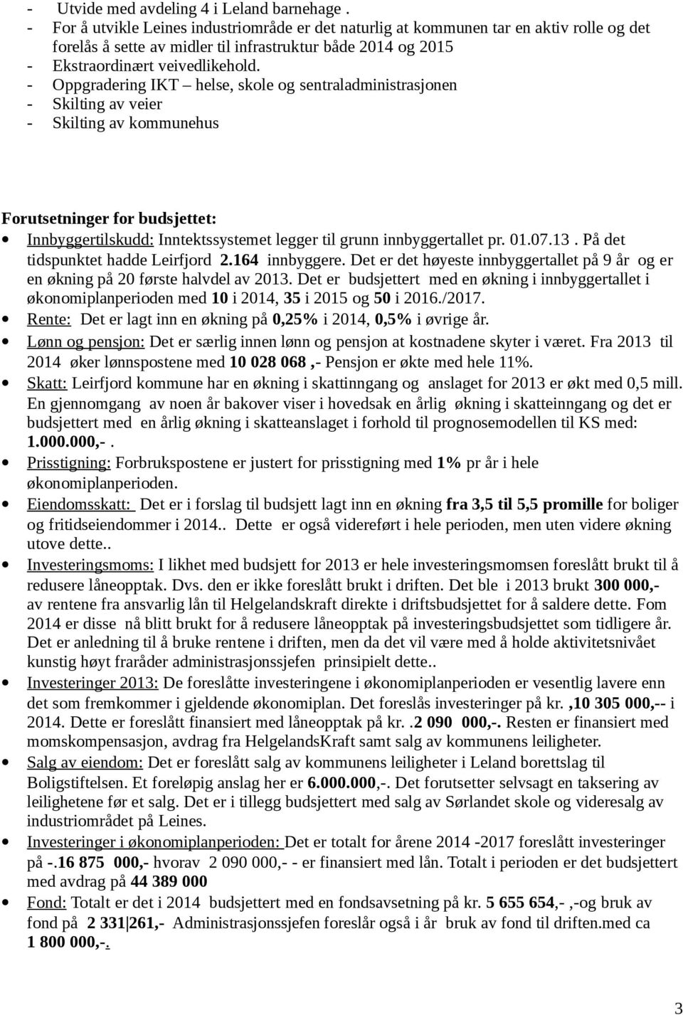 - Oppgradering IKT helse, skole og sentraladministrasjonen - Skilting av veier - Skilting av kommunehus Forutsetninger for budsjettet: Innbyggertilskudd: Inntektssystemet legger til grunn