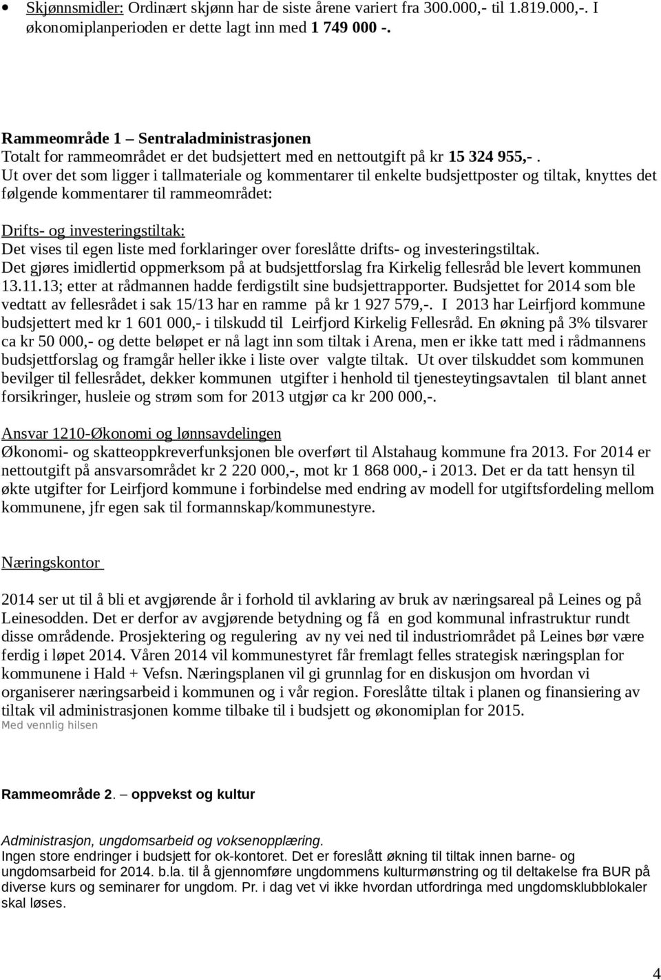 Ut over det som ligger i tallmateriale og kommentarer til enkelte budsjettposter og tiltak, knyttes det følgende kommentarer til rammeområdet: Drifts- og investeringstiltak: Det vises til egen liste