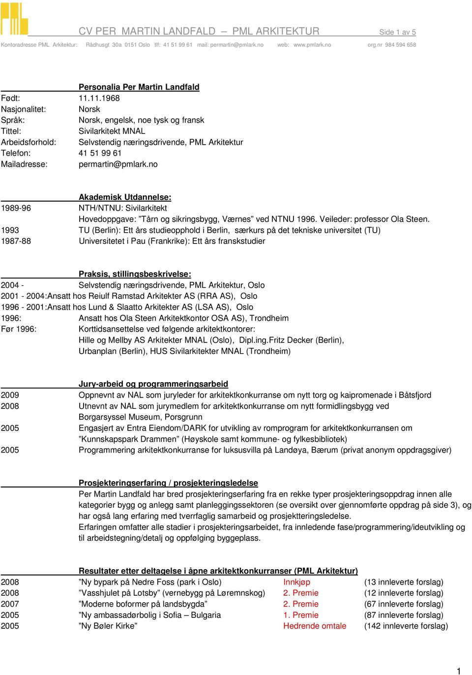 permartin@pmlark.no Akademisk Utdannelse: 1989-96 NTH/NTNU: Sivilarkitekt Hovedoppgave: Tårn og sikringsbygg, Værnes ved NTNU 1996. Veileder: professor Ola Steen.