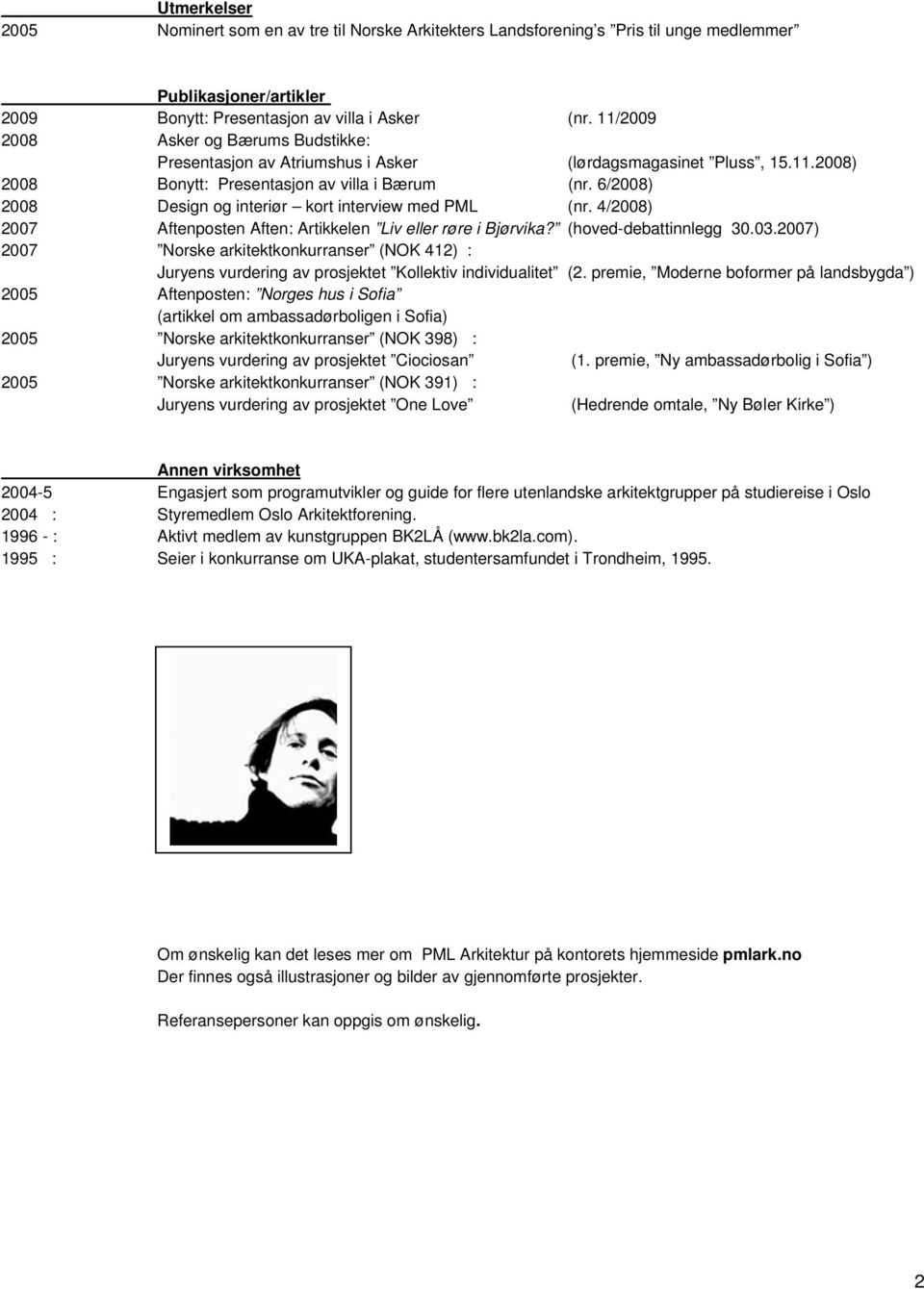 6/2008) 2008 Design og interiør kort interview med PML (nr. 4/2008) 2007 Aftenposten Aften: Artikkelen Liv eller røre i Bjørvika? (hoved-debattinnlegg 30.03.