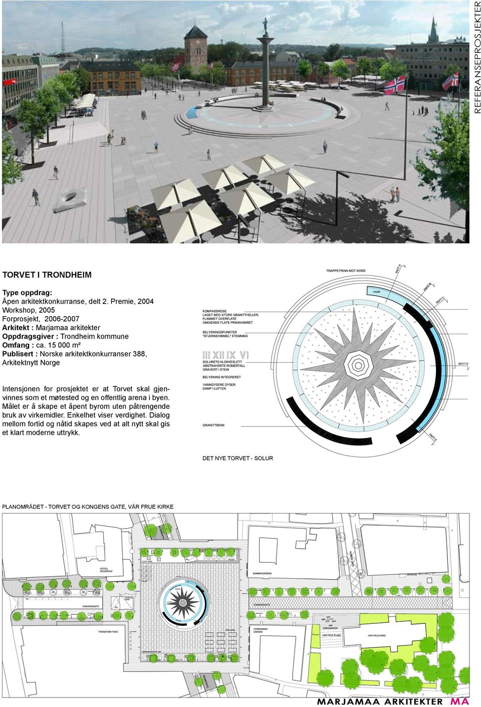 15 000 m² Publisert : Norske arkitektkonkurranser 388, Arkitektnytt Norge Intensjonen for prosjektet er at Torvet skal gjenvinnes som et møtested og en offentlig