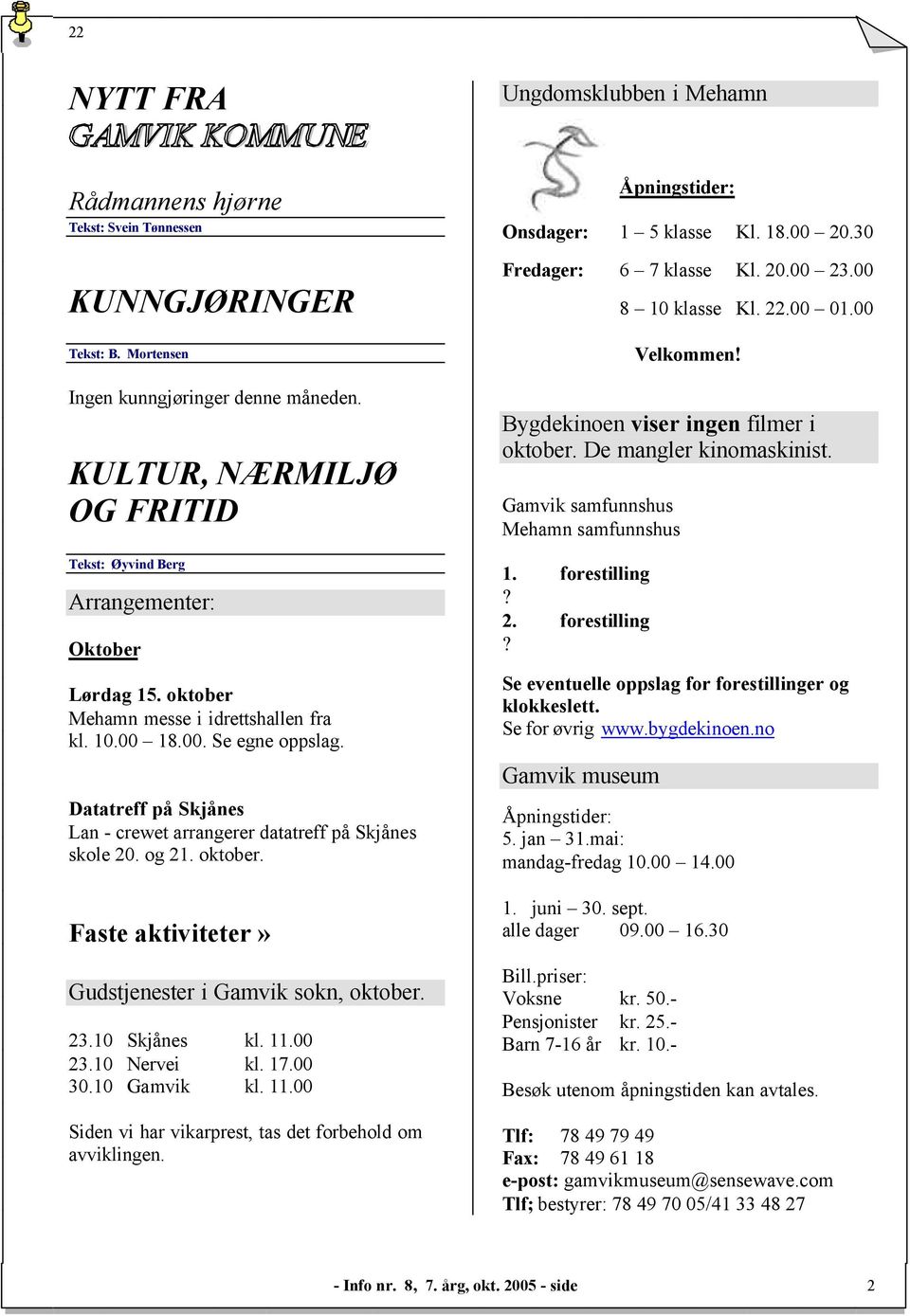 Datatreff på Skjånes Lan - crewet arrangerer datatreff på Skjånes skole 20. og 21. oktober. Faste aktiviteter» Gudstjenester i Gamvik sokn, oktober. 23.10 Skjånes kl. 11.00 23.10 Nervei kl. 17.00 30.