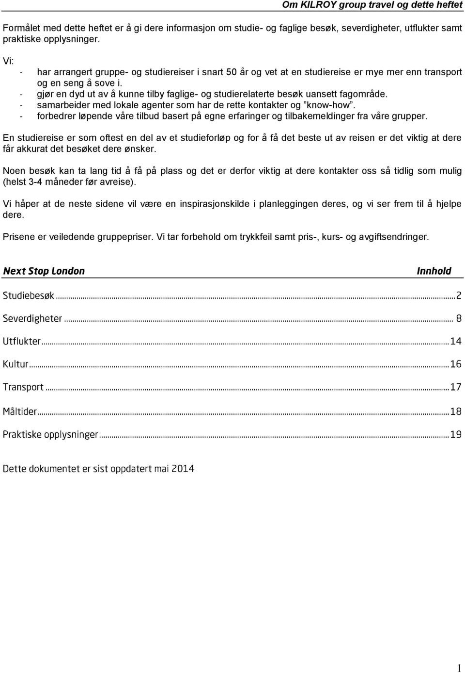 - gjør en dyd ut av å kunne tilby faglige- og studierelaterte besøk uansett fagområde. - samarbeider med lokale agenter som har de rette kontakter og know-how.