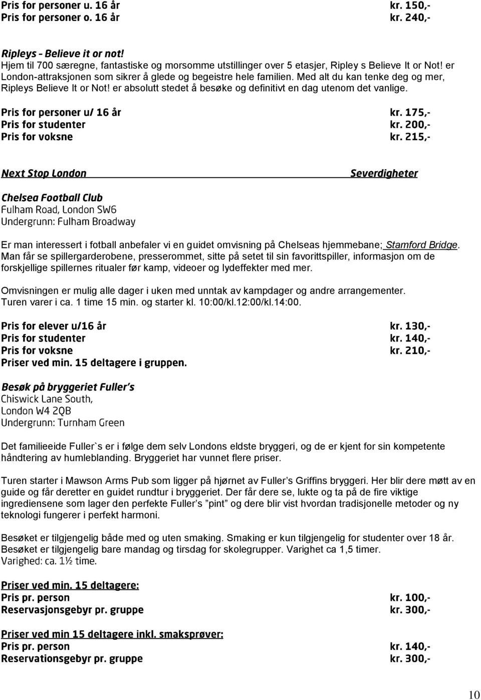 Er man interessert i fotball anbefaler vi en guidet omvisning på Chelseas hjemmebane; Stamford Bridge.