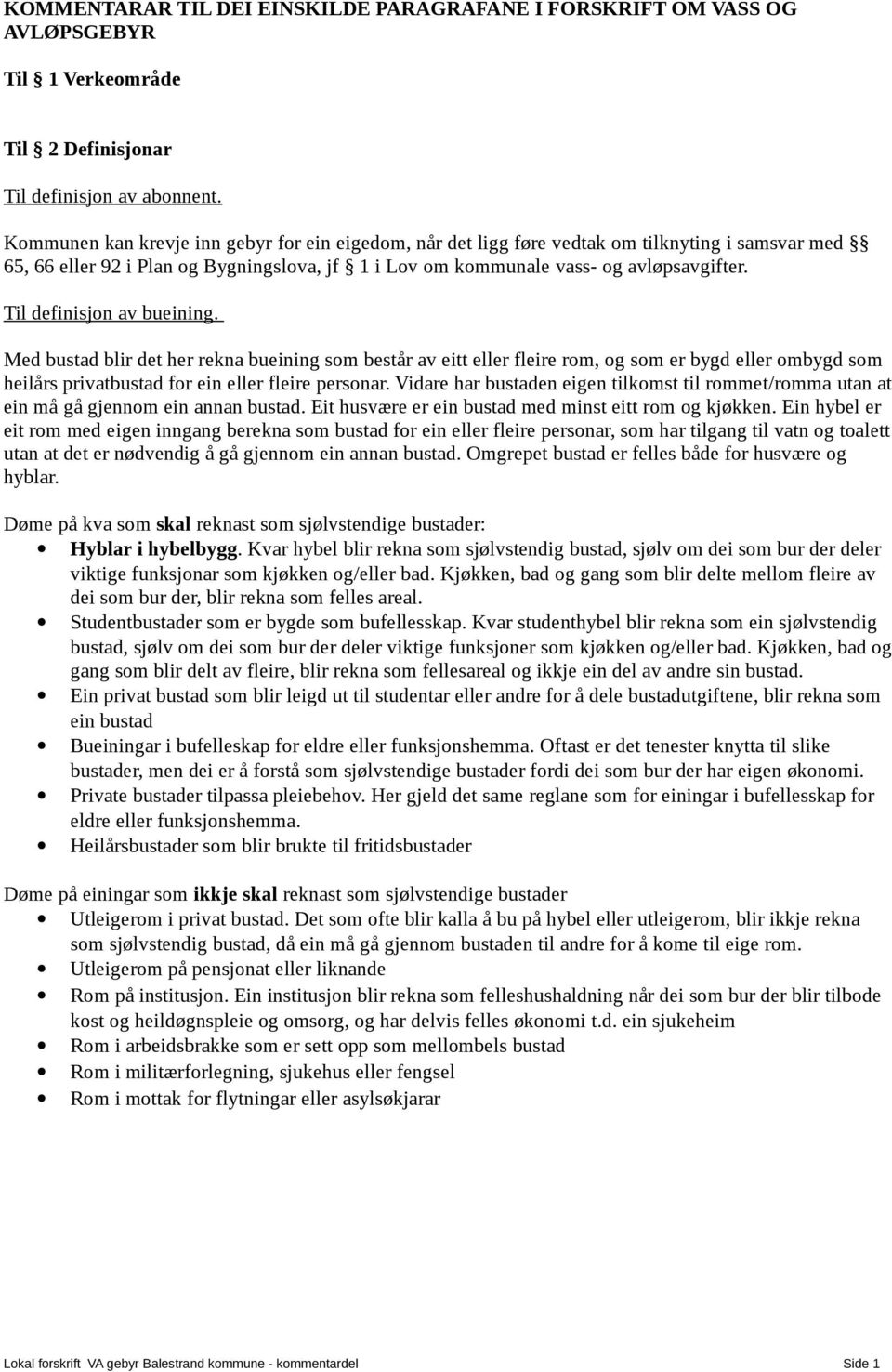 Til definisjon av bueining. Med bustad blir det her rekna bueining som består av eitt eller fleire rom, og som er bygd eller ombygd som heilårs privatbustad for ein eller fleire personar.