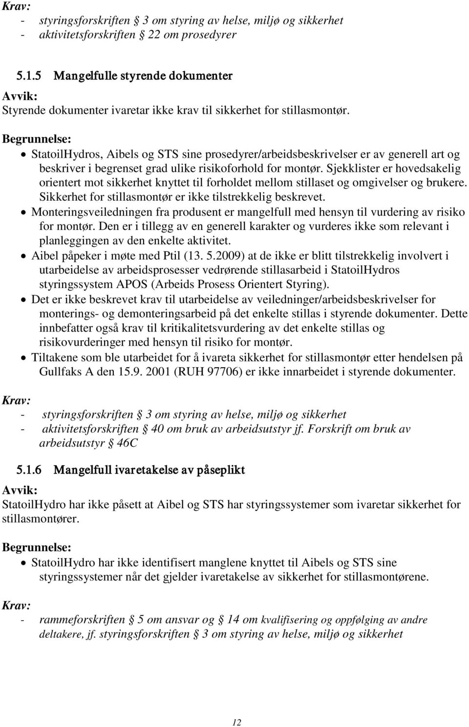 Begrunnelse: StatoilHydros, Aibels og STS sine prosedyrer/arbeidsbeskrivelser er av generell art og beskriver i begrenset grad ulike risikoforhold for montør.