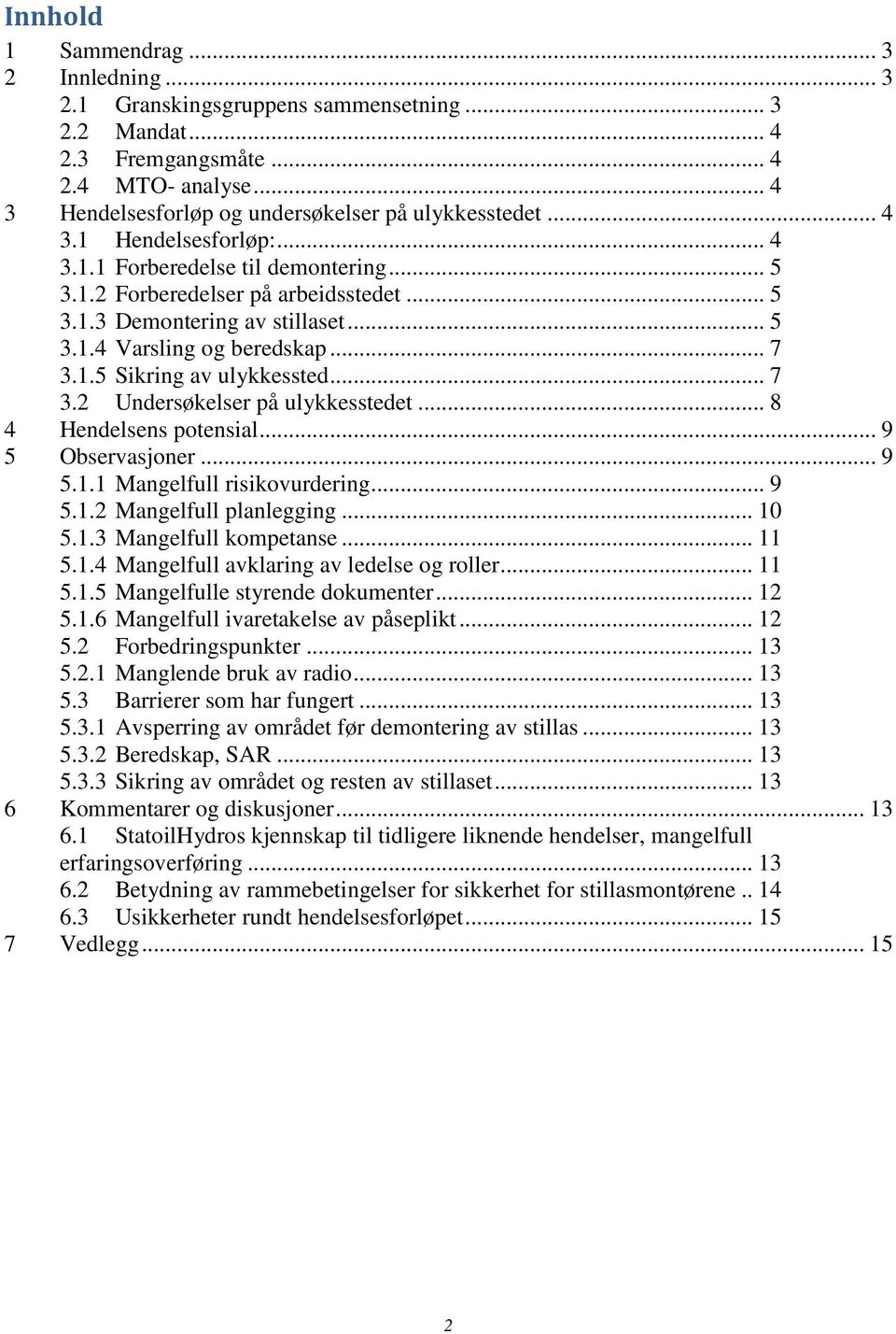 .. 7 3.2 Undersøkelser på ulykkesstedet... 8 4 Hendelsens potensial... 9 5 Observasjoner... 9 5.1.1 Mangelfull risikovurdering... 9 5.1.2 Mangelfull planlegging... 10 5.1.3 Mangelfull kompetanse.