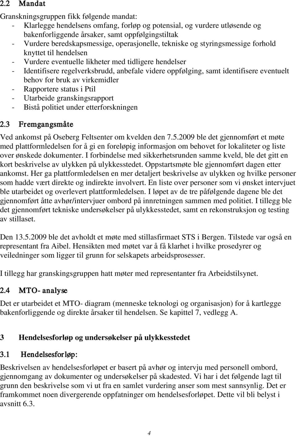 oppfølging, samt identifisere eventuelt behov for bruk av virkemidler - Rapportere status i Ptil - Utarbeide granskingsrapport - Bistå politiet under etterforskningen 2.