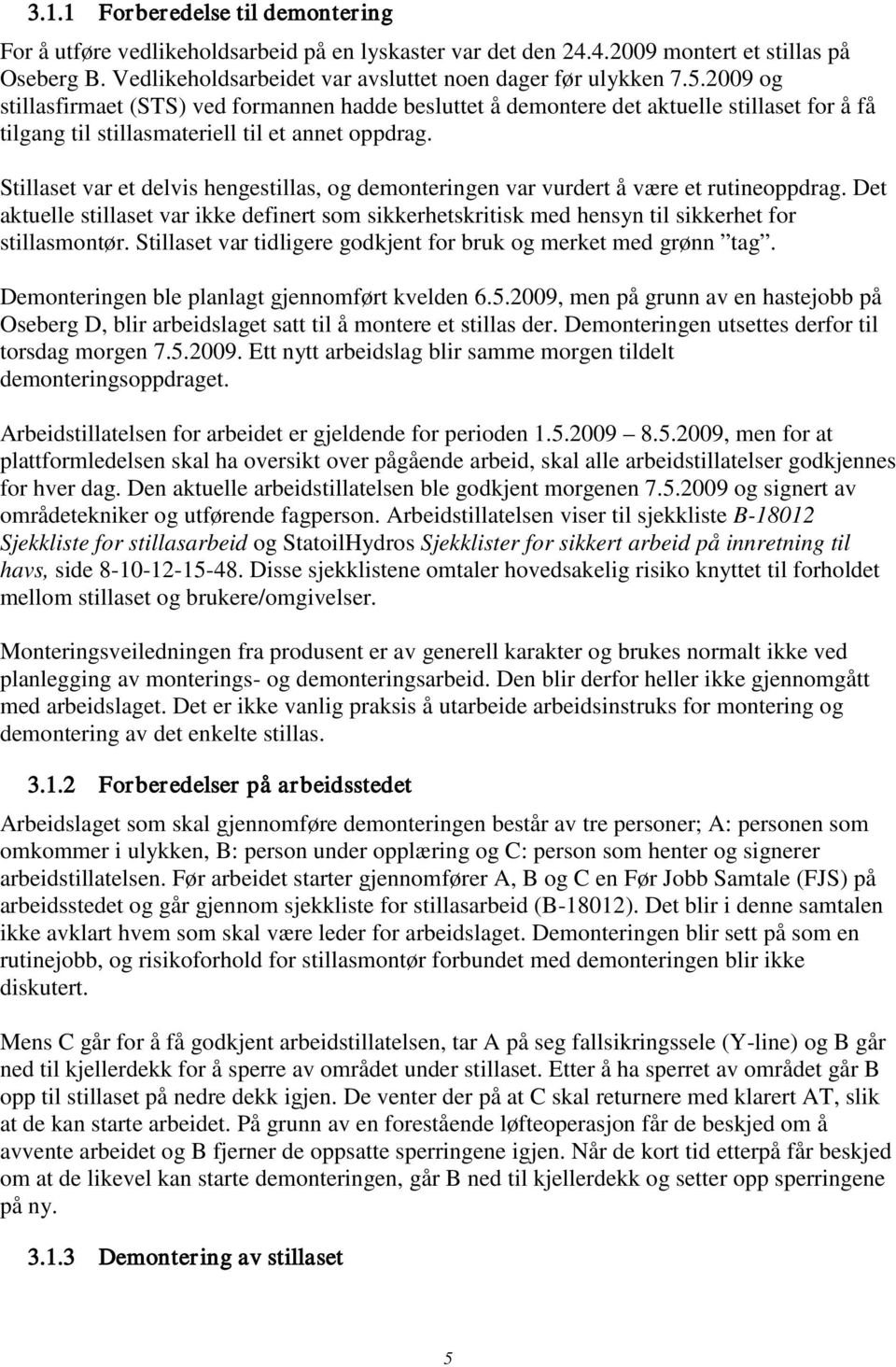 Stillaset var et delvis hengestillas, og demonteringen var vurdert å være et rutineoppdrag. Det aktuelle stillaset var ikke definert som sikkerhetskritisk med hensyn til sikkerhet for stillasmontør.