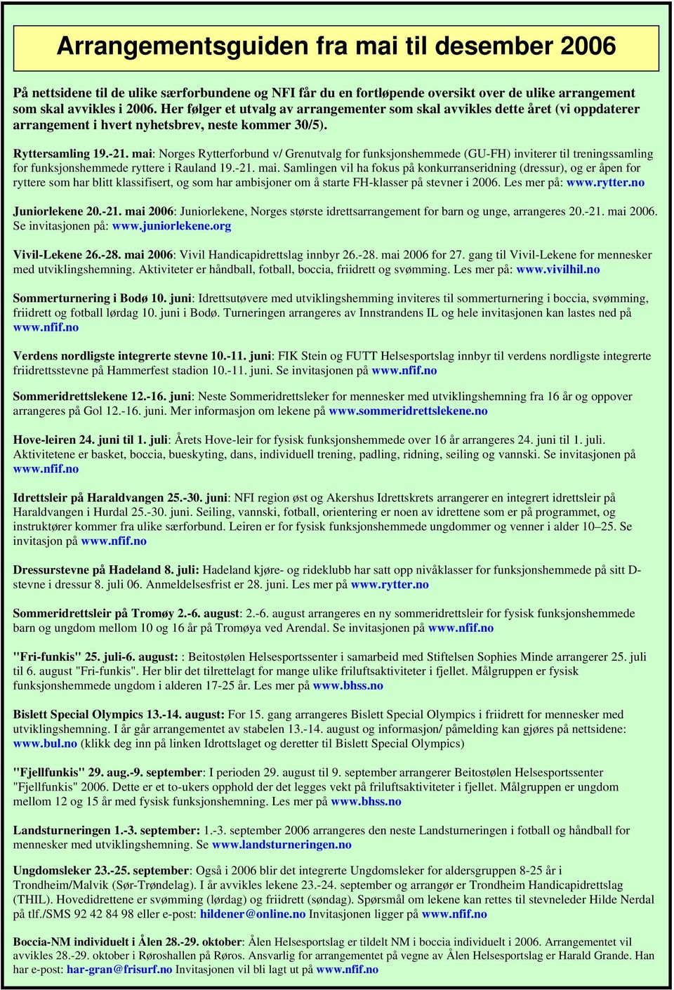 mai: Norges Rytterforbund v/ Grenutvalg for funksjonshemmede (GU-FH) inviterer til treningssamling for funksjonshemmede ryttere i Rauland 19.-21. mai.