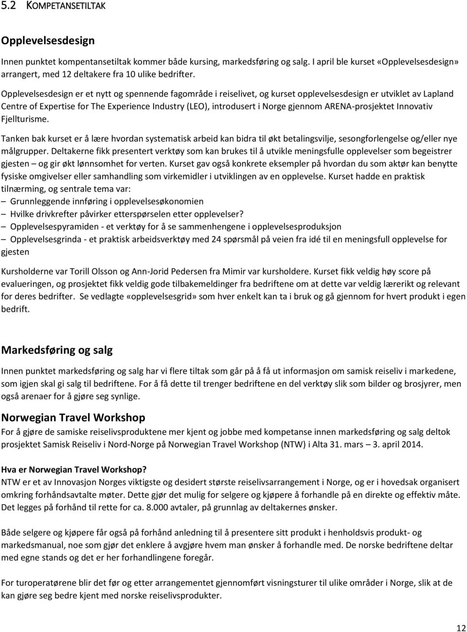 Opplevelsesdesign er et nytt og spennende fagområde i reiselivet, og kurset opplevelsesdesign er utviklet av Lapland Centre of Expertise for The Experience Industry (LEO), introdusert i Norge gjennom