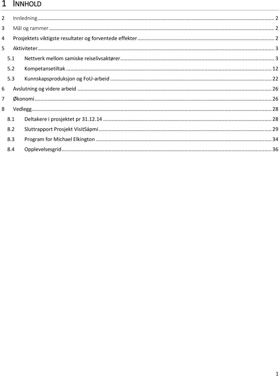 3 Kunnskapsproduksjon og FoU-arbeid... 22 6 Avslutning og videre arbeid... 26 7 Økonomi... 26 8 Vedlegg... 28 8.