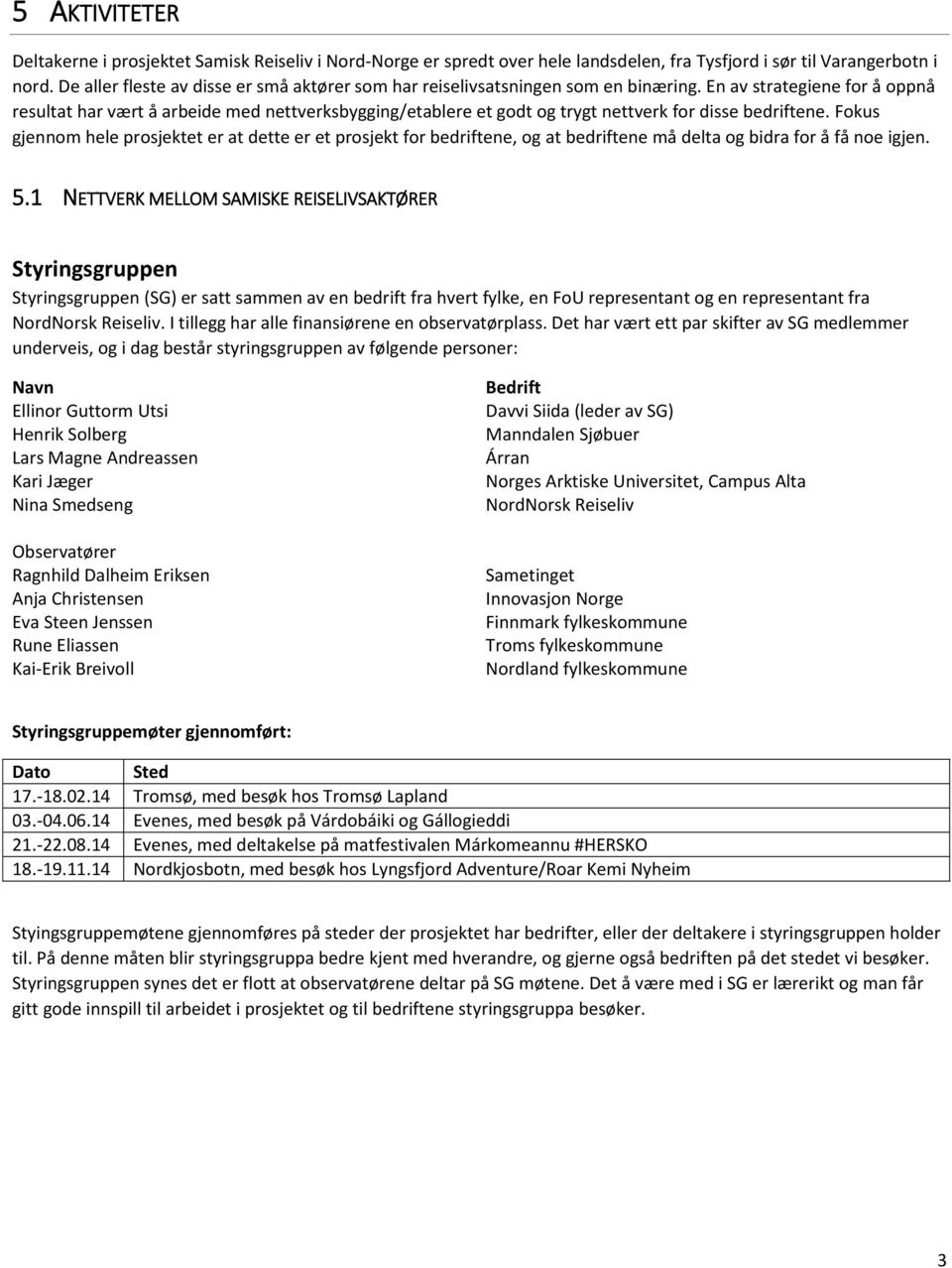 En av strategiene for å oppnå resultat har vært å arbeide med nettverksbygging/etablere et godt og trygt nettverk for disse bedriftene.