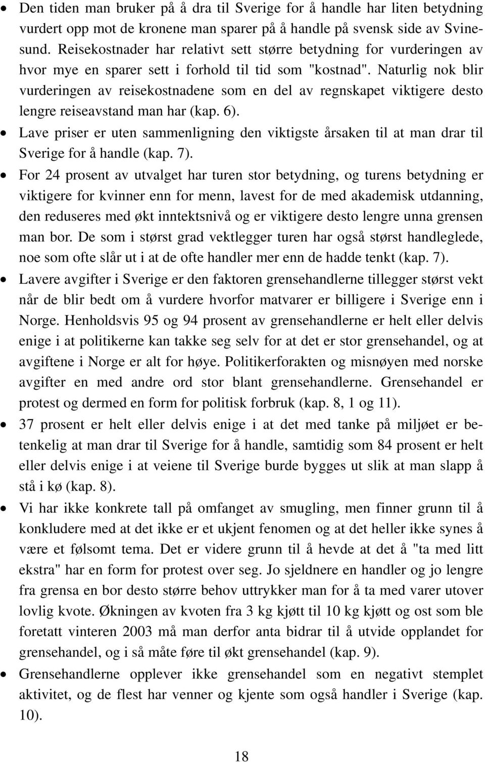 Naturlig nok blir vurderingen av reisekostnadene som en del av regnskapet viktigere desto lengre reiseavstand man har (kap. 6).