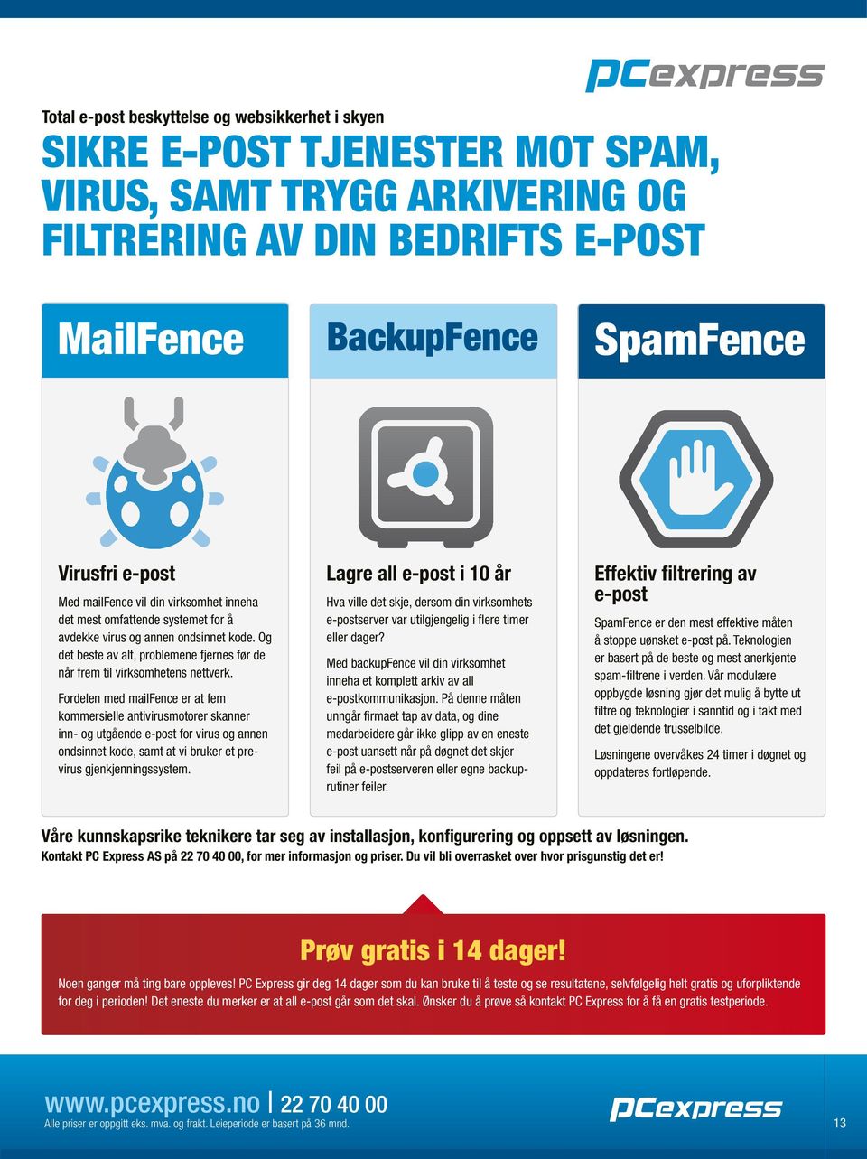 Fordelen med mailfence er at fem kommersielle antivirusmotorer skanner inn- og utgående e-post for virus og annen ondsinnet kode, samt at vi bruker et previrus gjenkjenningssystem.