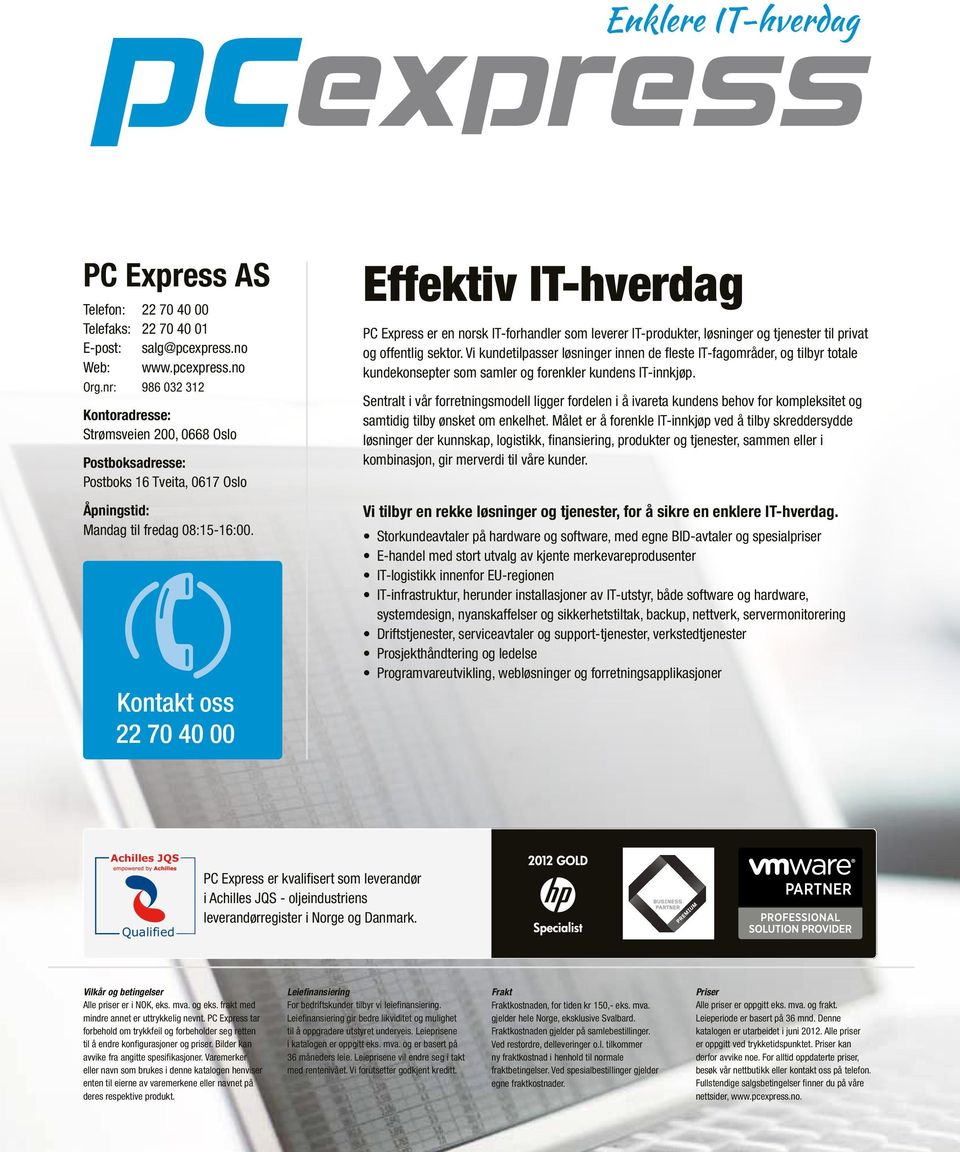 Kontakt oss 22 70 40 00 Effektiv IT-hverdag PC Express er en norsk IT-forhandler som leverer IT-produkter, løsninger og tjenester til privat og offentlig sektor.