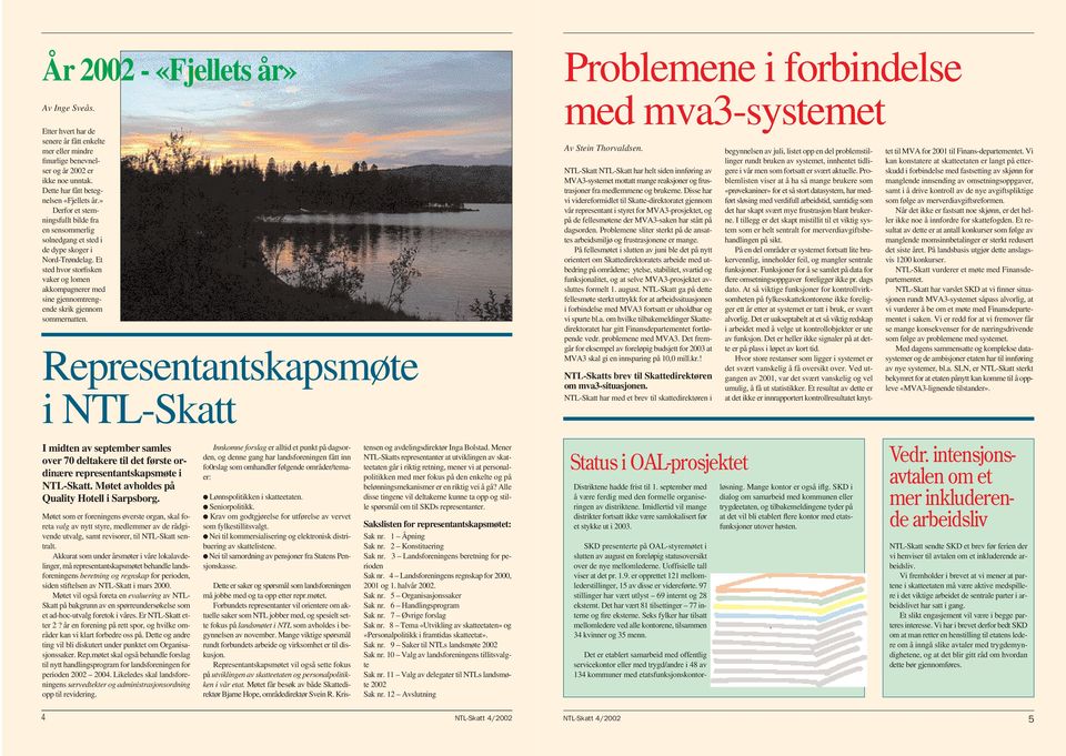 Et sted hvor storfisken vaker og lomen akkompagnerer med sine gjennomtrengende skrik gjennom sommernatten. Representantskapsmøte i NTL-Skatt Problemene i forbindelse med mva3-systemet Av.