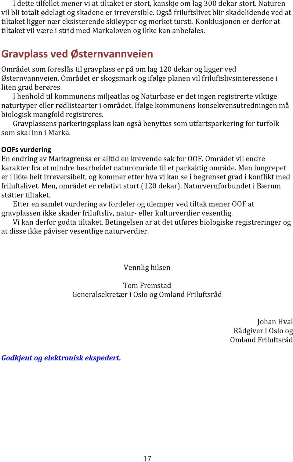 Gravplass ved Østernvannveien Området som foreslås til gravplass er på om lag 120 dekar og ligger ved Østernvannveien.