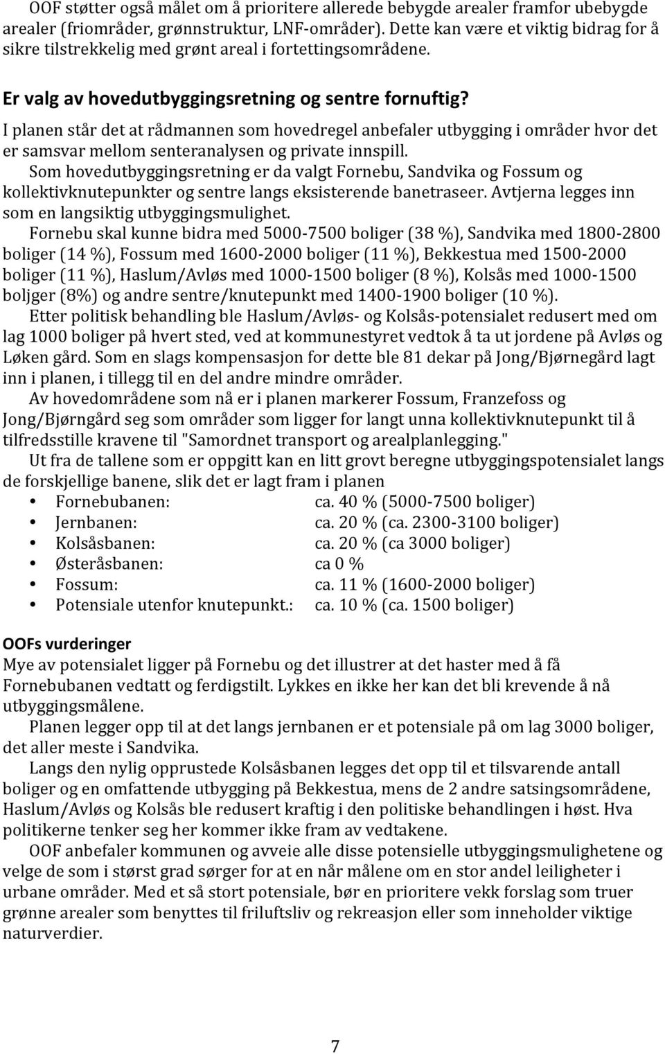 I planen står det at rådmannen som hovedregel anbefaler utbygging i områder hvor det er samsvar mellom senteranalysen og private innspill.