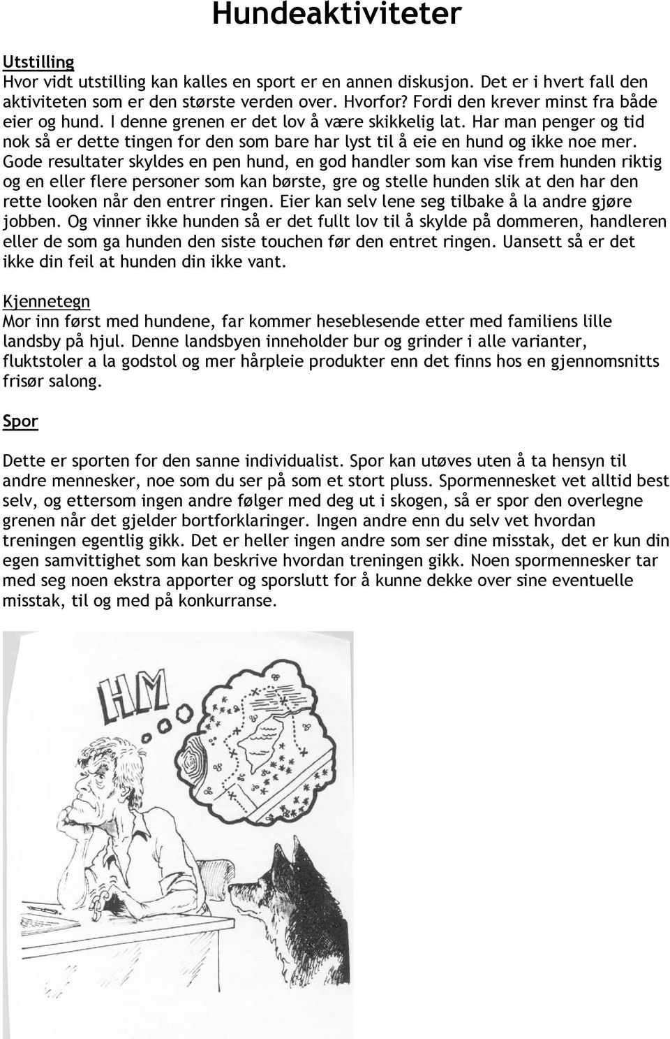 Gode resultater skyldes en pen hund, en god handler som kan vise frem hunden riktig og en eller flere personer som kan børste, gre og stelle hunden slik at den har den rette looken når den entrer