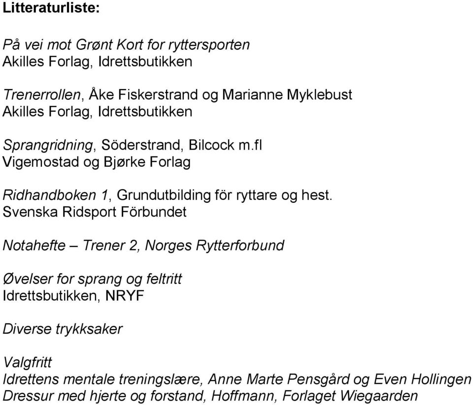 fl Vigemostad og Bjørke Forlag Ridhandboken 1, Grundutbilding för ryttare og hest.