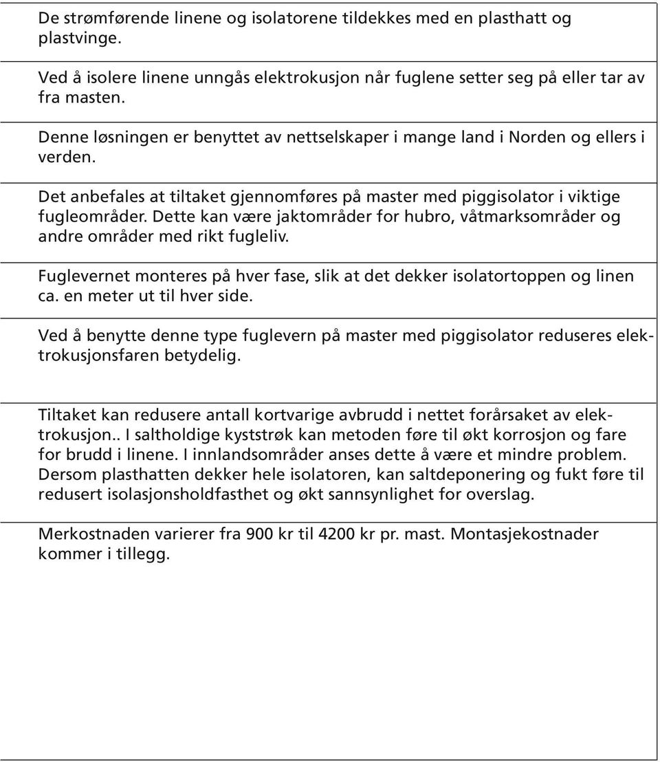 Dette kan være jaktområder for hubro, våtmarksområder og andre områder med rikt fugleliv. Fuglevernet monteres på hver fase, slik at det dekker isolatortoppen og linen ca. en meter ut til hver side.