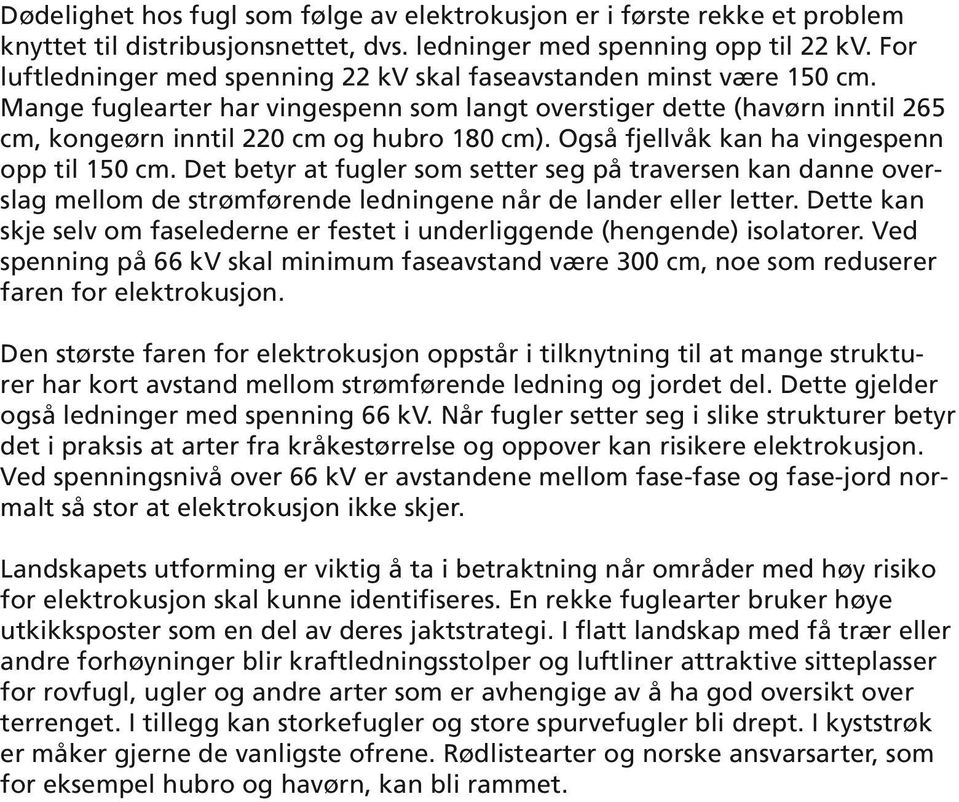 Også fjellvåk kan ha vingespenn opp til 150 cm. Det betyr at fugler som setter seg på traversen kan danne overslag mellom de strømførende ledningene når de lander eller letter.