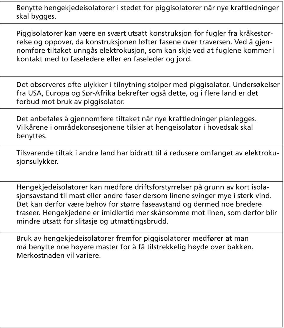 Ved å gjennomføre tiltaket unngås elektrokusjon, som kan skje ved at fuglene kommer i kontakt med to faseledere eller en faseleder og jord.