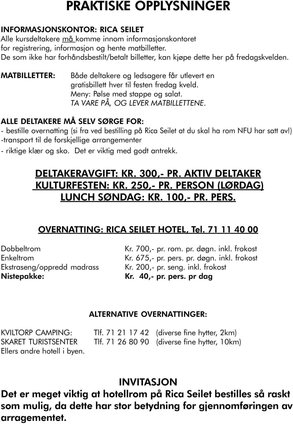 Meny: Pølse med stappe og salat. TA VARE PÅ, OG LEVER MATBILLETTENE. ALLE DELTAKERE MÅ SELV SØRGE FOR: - bestille overnatting (si fra ved bestilling på Rica Seilet at du skal ha rom NFU har satt av!