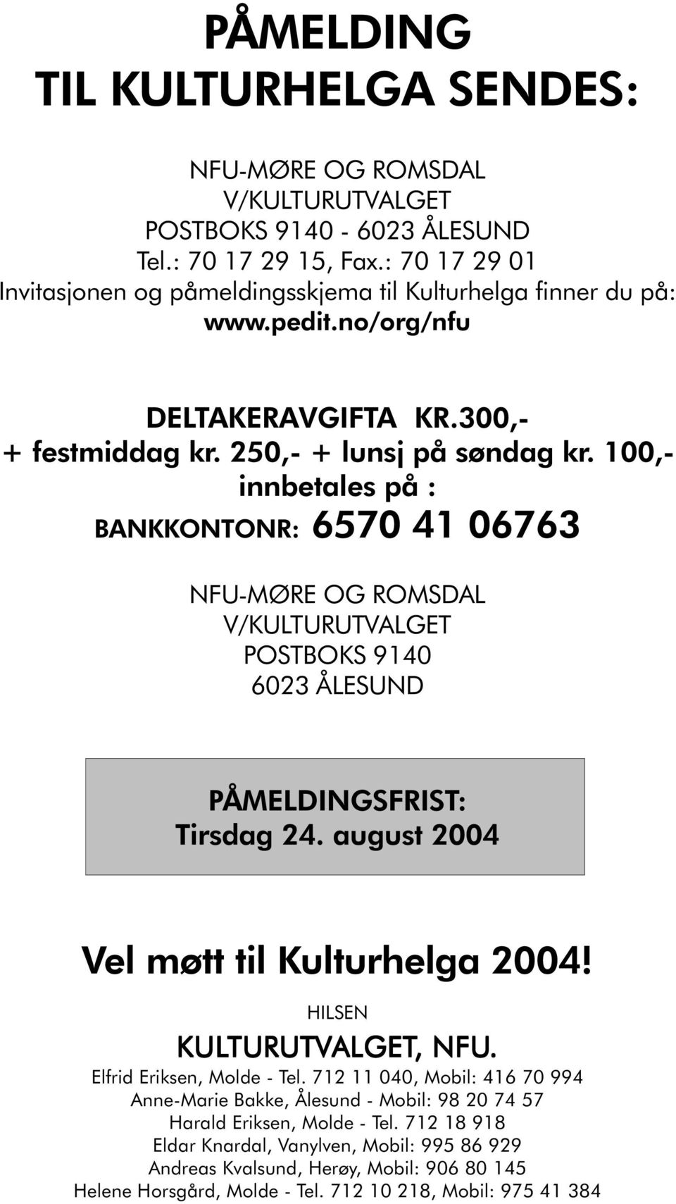 100,- innbetales på : BANKKONTONR: 6570 41 06763 NFU-MØRE OG ROMSDAL V/KULTURUTVALGET POSTBOKS 9140 6023 ÅLESUND PÅMELDINGSFRIST: Tirsdag 24. august 2004 Vel møtt til Kulturhelga 2004!